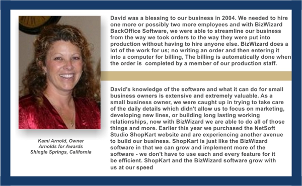 David was a blessing to our business in 2004. We needed to hire -Kami Arnold, Owner Arnolds for Awards, Shingle Springs, California